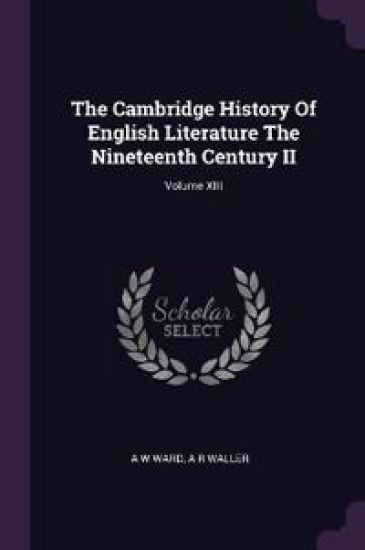 The Cambridge History Of English Literature The Nineteenth Century II; Volume XIII