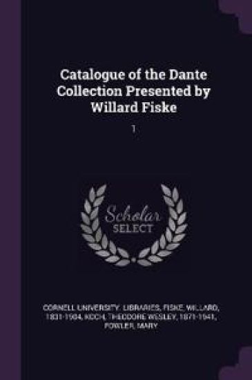 Catalogue of the Dante Collection Presented by Willard Fiske