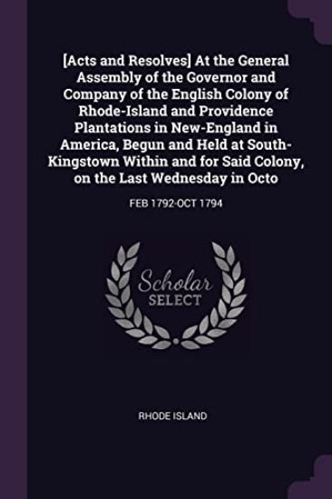 [Acts and Resolves] At the General Assembly of the Governor and Company of the English Colony of Rhode-Island and Providence Plantations in New-Englan