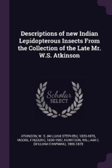 Descriptions of new Indian Lepidopterous Insects From the Collection of the Late Mr. W.S. Atkinson