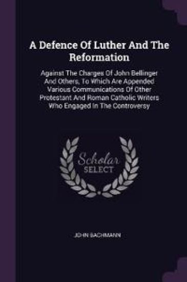 A Defence Of Luther And The Reformation