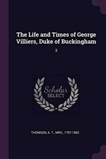 The Life and Times of George Villiers, Duke of Buckingham