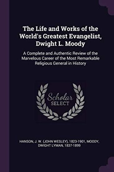 The Life and Works of the World's Greatest Evangelist, Dwight L. Moody – J W 1823-1901 Hanson, kirjan kansikuva