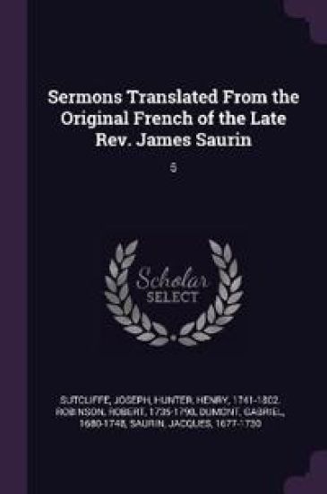 Sermons Translated From the Original French of the Late Rev. James Saurin