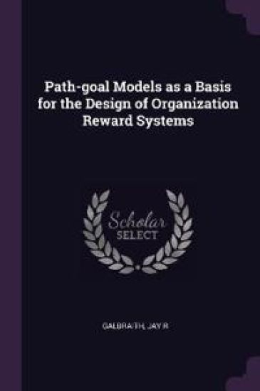 Path-goal Models as a Basis for the Design of Organization Reward Systems – Jay R Galbraith, kirjan kansikuva