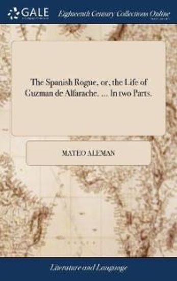 The Spanish Rogue, or, the Life of Guzman de Alfarache. ... In two Parts.