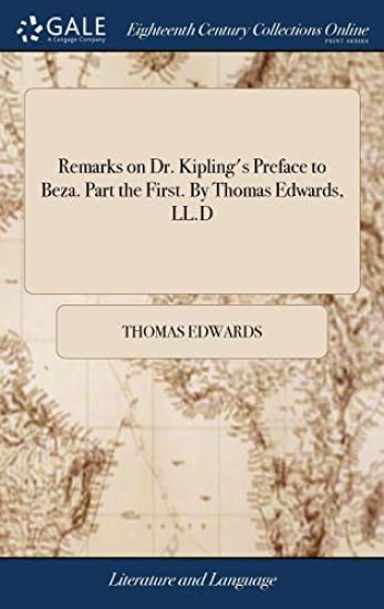 Remarks on Dr. Kipling's Preface to Beza. Part the First. By Thomas Edwards, LL.D