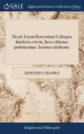 Desid. Erasmi Roterodami Colloquia familiaria selecta. Juxta editiones probatissimas. In usum scholarum.