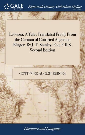 Leonora. A Tale, Translated Freely From the German of Gottfried Augustus Bürger. By J. T. Stanley, Esq. F.R.S. Second Edition