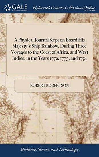 A Physical Journal Kept on Board His Majesty's Ship Rainbow, During Three Voyages to the Coast of Africa, and West Indies, in the Years 1772, 1773, and 1774