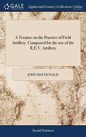 A Treatise on the Practice of Field Artillery. Composed for the use of the R.E.V. Artillery