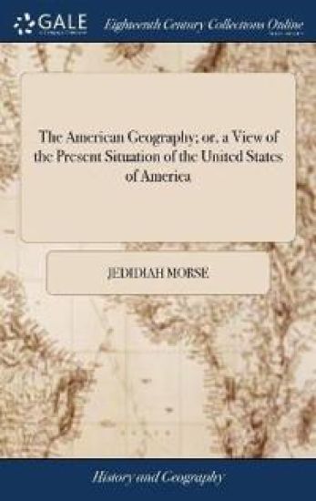 The American Geography; Or, a View of the Present Situation of the United States of America