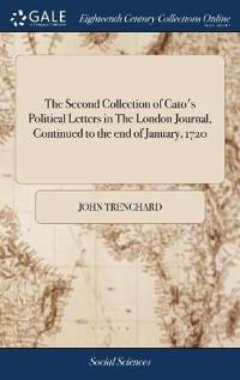 The Second Collection of Cato's Political Letters in the London Journal, Continued to the End of January, 1720