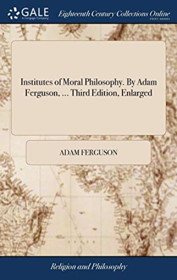Institutes of Moral Philosophy. By Adam Ferguson, ... Third Edition, Enlarged