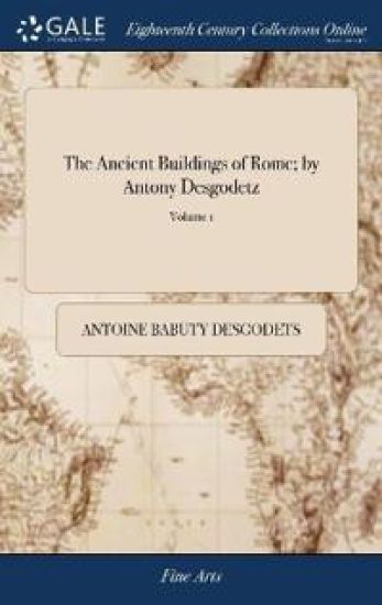 The Ancient Buildings of Rome; by Antony Desgodetz