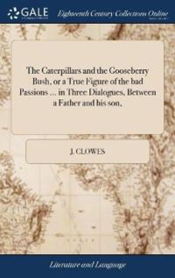 The Caterpillars and the Gooseberry Bush, or a True Figure of the bad Passions ... in Three Dialogues, Between a Father and his son,