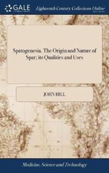 Spatogenesia. The Origin and Nature of Spar; its Qualities and Uses