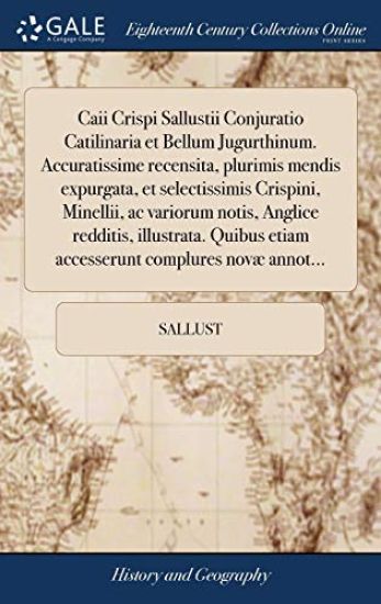 Caii Crispi Sallustii Conjuratio Catilinaria et Bellum Jugurthinum. Accuratissime recensita, plurimis mendis expurgata, et selectissimis Crispini, Minellii, ac variorum notis, Anglice redditis, illustrata. Quibus etiam accesserunt complures novæ annot...