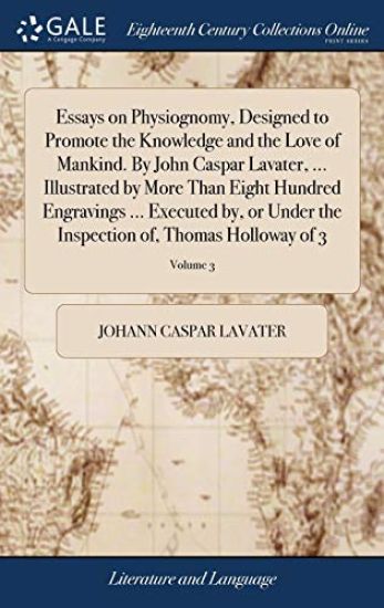 Essays on Physiognomy, Designed to Promote the Knowledge and the Love of Mankind. By John Caspar Lavater, ... Illustrated by More Than Eight Hundred Engravings ... Executed by, or Under the Inspection of, Thomas Holloway of 3; Volume 3