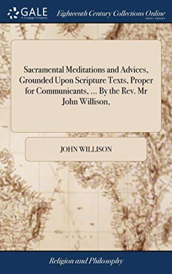 Sacramental Meditations and Advices, Grounded Upon Scripture Texts, Proper for Communicants, ... By the Rev. Mr John Willison, – John Willison, kirjan kansikuva
