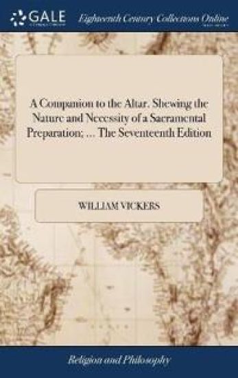 A Companion to the Altar. Shewing the Nature and Necessity of a Sacramental Preparation; ... the Seventeenth Edition