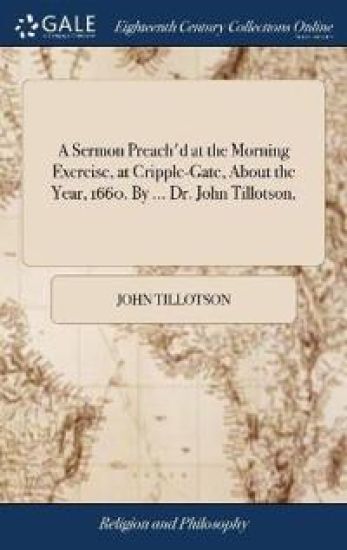 A Sermon Preach'd at the Morning Exercise, at Cripple-Gate, About the Year, 1660. By ... Dr. John Tillotson,