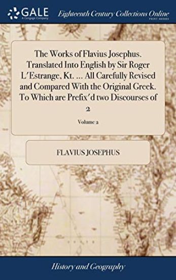 The Works of Flavius Josephus. Translated Into English by Sir Roger L'Estrange, Kt. ... All Carefully Revised and Compared With the Original Greek. To Which are Prefix'd two Discourses of 2; Volume 2