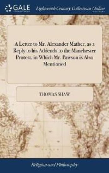 A Letter to Mr. Alexander Mather, as a Reply to his Addenda to the Manchester Protest, in Which Mr. Pawson is Also Mentioned