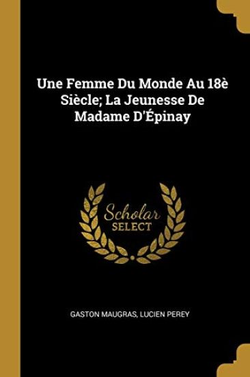 Une Femme Du Monde Au 18è Siècle; La Jeunesse De Madame D'Épinay