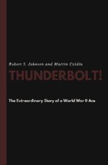 Thunderbolt! The Extraordinary Story of a World War II Ace