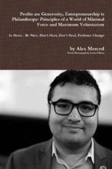 Profits are Generosity, Entrepreneurship is Philanthropy: Principles of a World of Minimal Force and Maximum Voluntarism