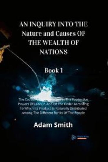 AN INQUIRY INTO THE Nature and Causes OF THE WEALTH OF NATIONS Book 1