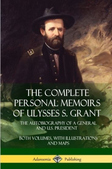 The Complete Personal Memoirs of Ulysses S. Grant