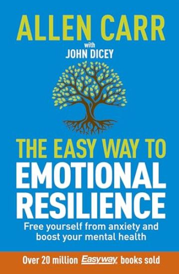 Allen Carr: The Easy Way to Overcome Anxiety: Build Emotional Resilience and Boost Your Mental Health