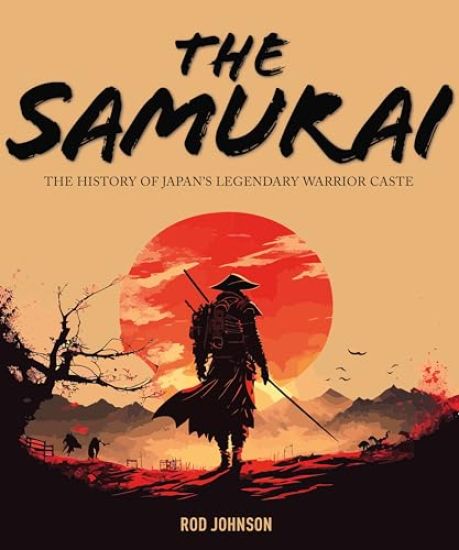 The Samurai: The History of Japan's Legendary Warrior Caste