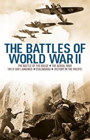 The Battles of World War II: The Battle of the Bulge, the Aerial War, the D-Day Landings, Stalingrad, Victory in the Pacific