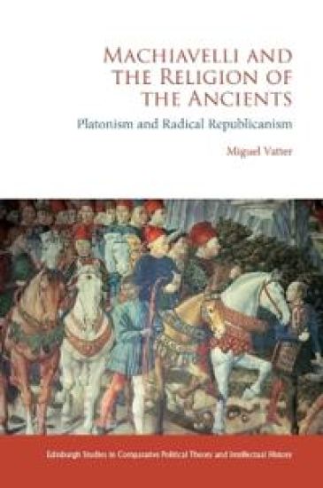 Machiavelli and the Religion of the Ancients – Miguel Vatter, kirjan kansikuva