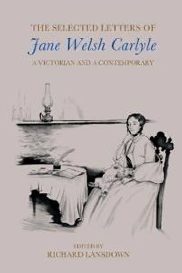 The Selected Letters of Jane Welsh Carlyle: A Victorian and a Contemporary