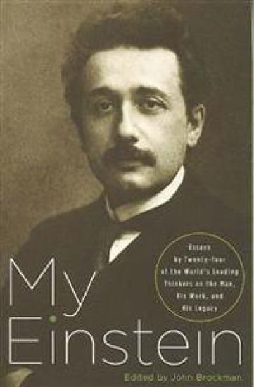 My Einstein: Essays by Twenty-Four of the World's Leading Thinkers on the Man, His Work, and His Legacy