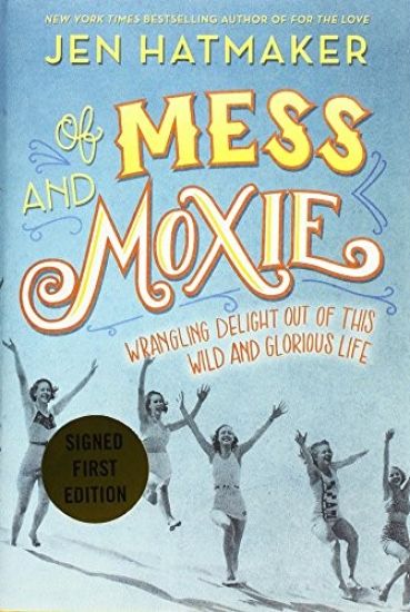 Of Mess and Moxie: Wrangling Delight Out of This Wild and Glorious Life