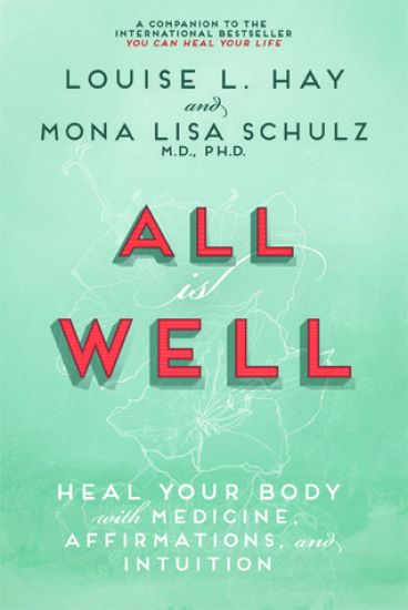 All is Well: Heal Your Body with Medicine, Affirmations, and Intuition