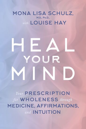 Heal Your Mind: Your Prescription for Wholeness through Medicine, Affirmations, and Intuition