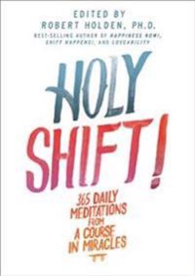 Holy Shift!: 365 Daily Meditations from a Course in Miracles