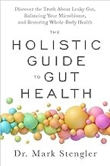 The Holistic Guide to Gut Health: Discover the Truth about Leaky Gut, Balancing Your Microbiome, and Restoring Whole-Body Health