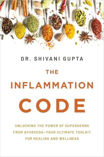 The Inflammation Code: Unlocking the Power of Superherbs from Ayurvedayour Ultimate Tool Kit for Healing and Wellness