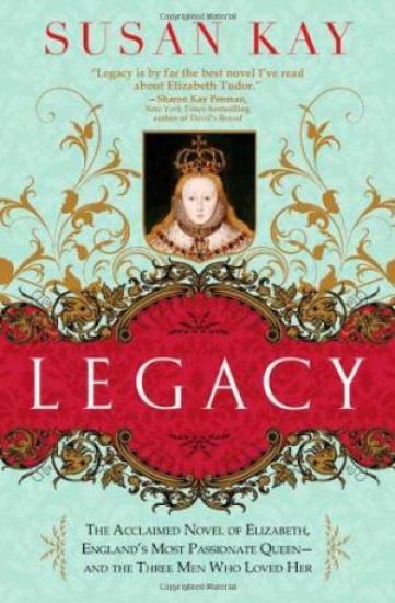 Legacy: The Acclaimed Novel of Elizabeth, England's Most Passionate Queen -- And the Three Men Who Loved Her – Susan Kay, kirjan kansikuva
