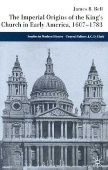 The Imperial Origins of the King's Church in Early America 1607-1783