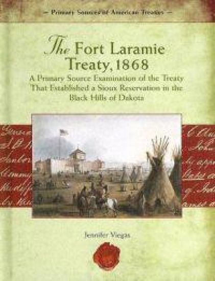 The Fort Laramie Treaty, 1868: A Primary Source Examination of the Treaty That Established a Sioux Reservation in the Black Hills of Dakota