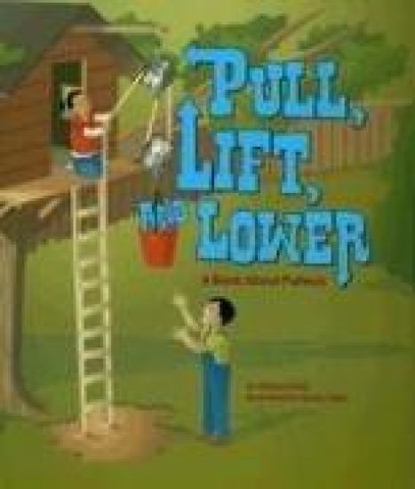 Pull, Lift, and Lower: A Book about Pulleys