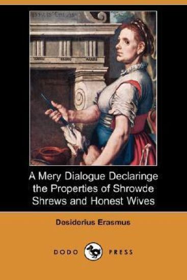 A Mery Dialogue Declaringe the Properties of Shrowde Shrews and Honest Wives (Dodo Press)